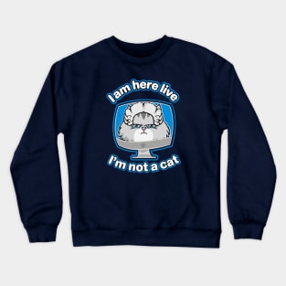 I am here live, I'm not a cat Crewneck Sweatshirt